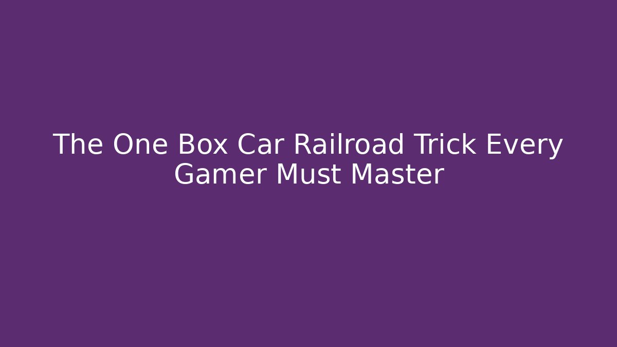 The One Box Car Railroad Trick Every Gamer Must Master