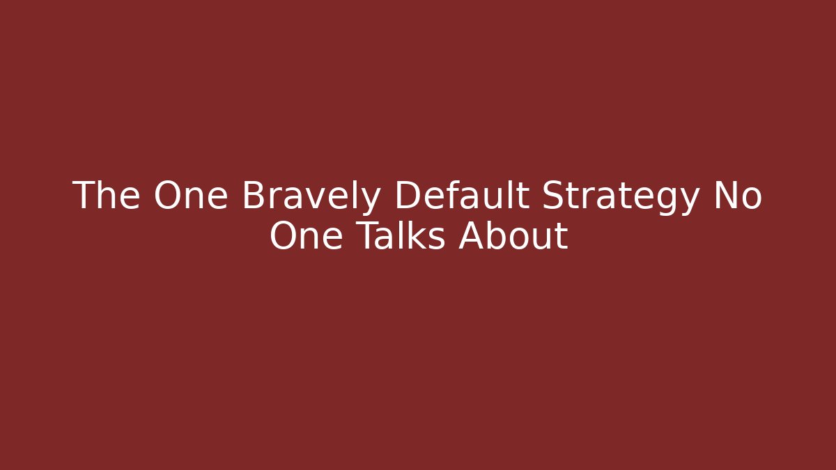 The One Bravely Default Strategy No One Talks About - Critter Realm