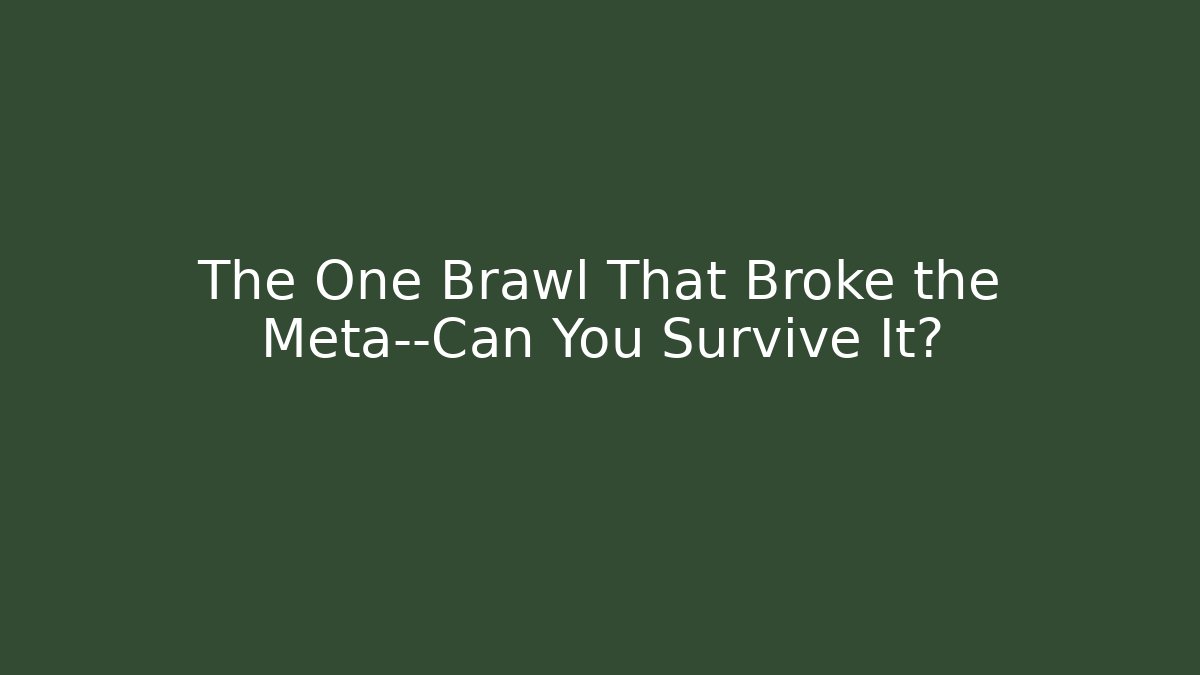 The One Brawl That Broke the Meta—Can You Survive It?