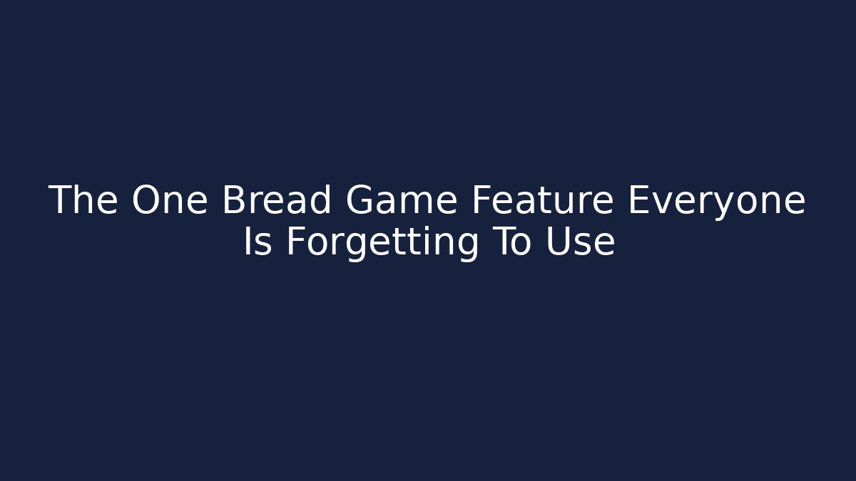 The One Bread Game Feature Everyone Is Forgetting To Use - Critter Realm