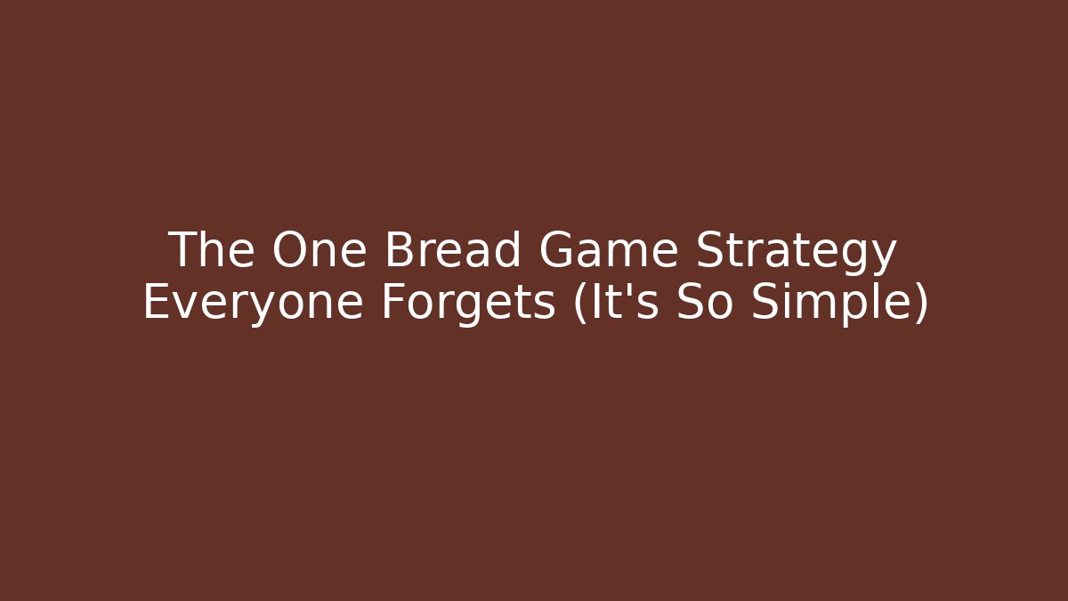 The One Bread Game Strategy Everyone Forgets (It's So Simple)