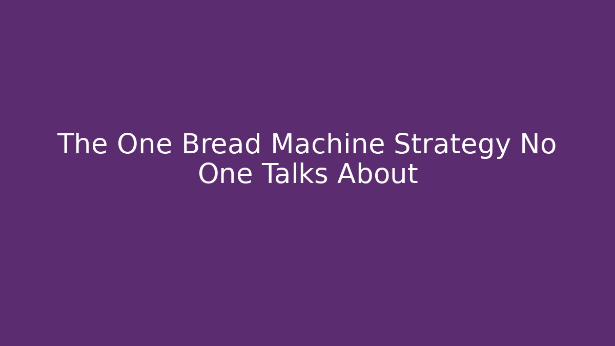 The One Bread Machine Strategy No One Talks About
