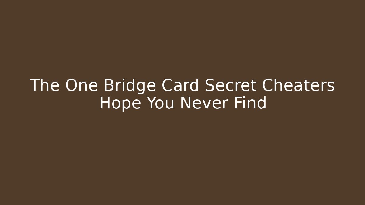 The One Bridge Card Secret Cheaters Hope You Never Find
