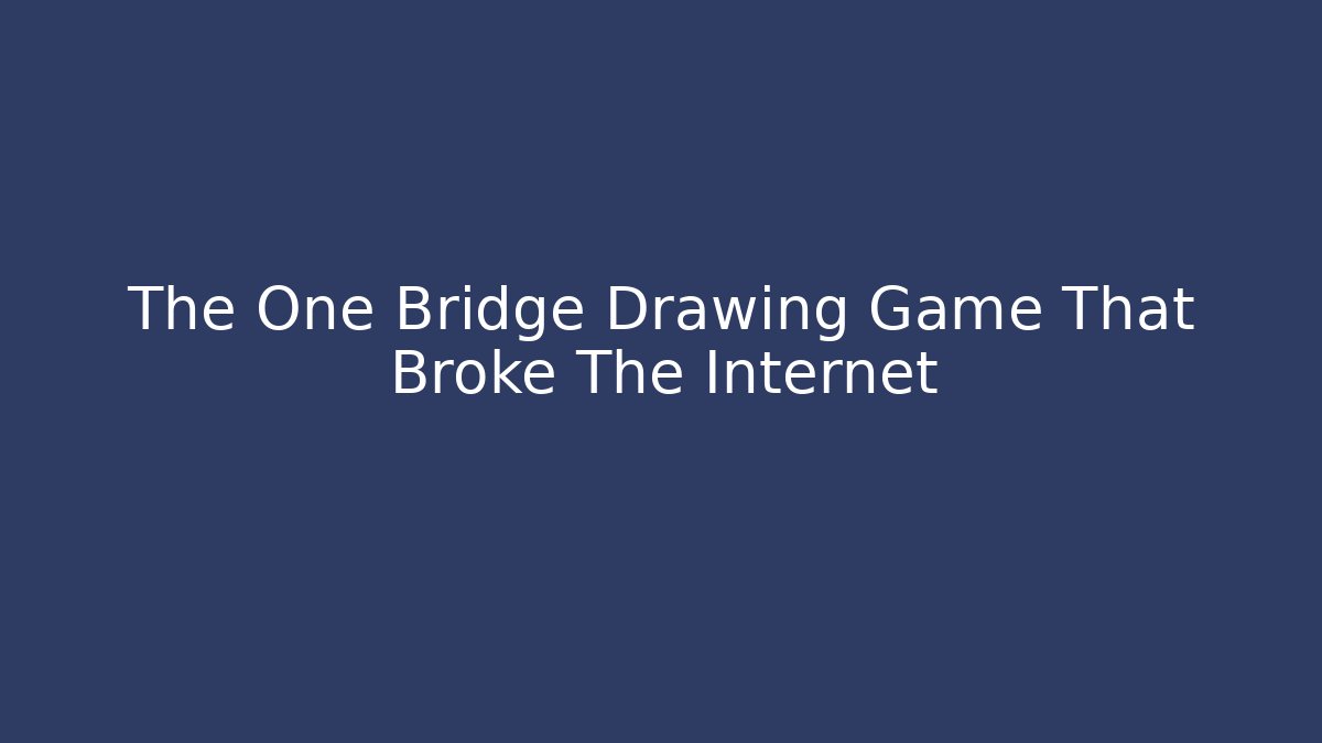 The One Bridge Drawing Game That Broke The Internet