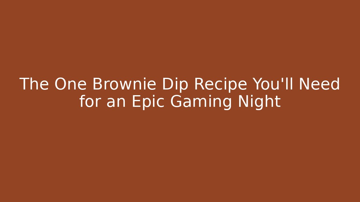 The One Brownie Dip Recipe You'll Need for an Epic Gaming Night