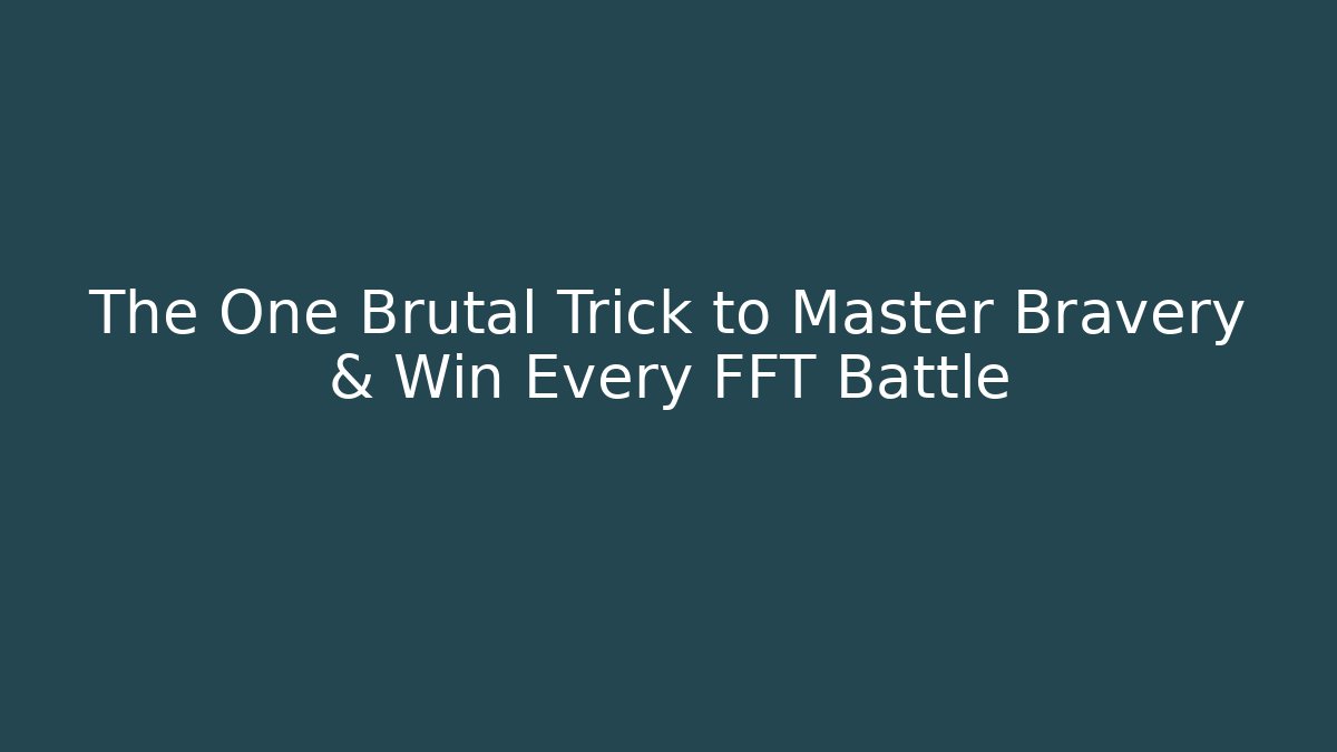 The One Brutal Trick to Master Bravery & Win Every FFT Battle