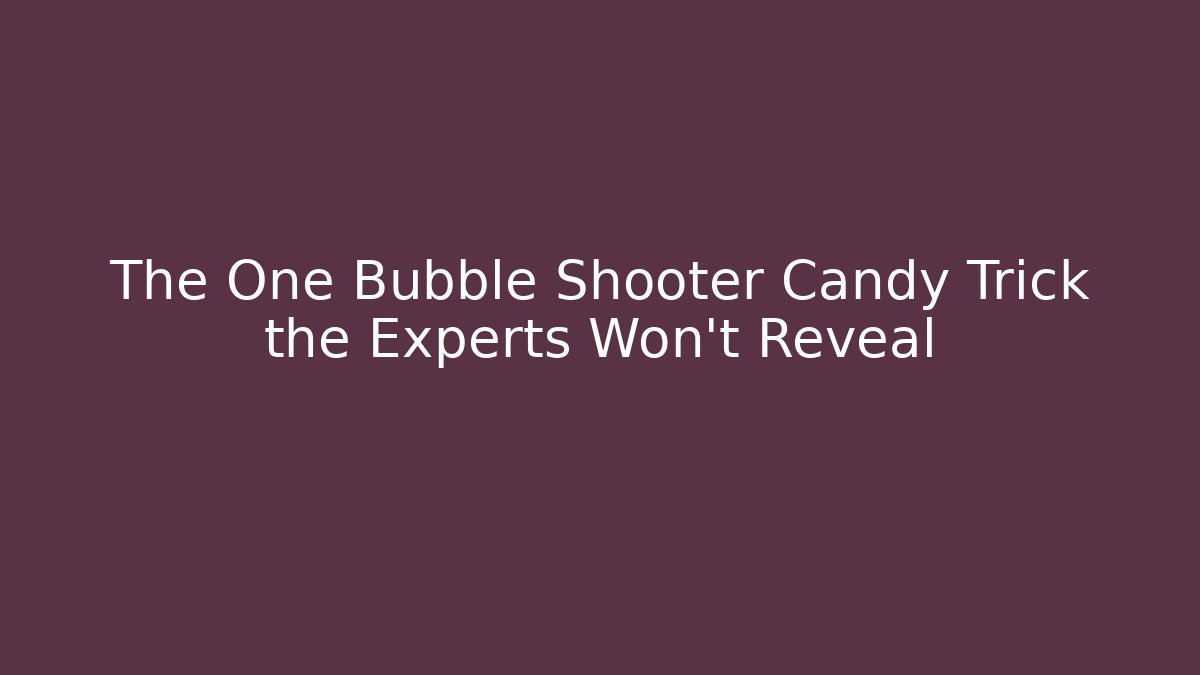 The One Bubble Shooter Candy Trick the Experts Won't Reveal