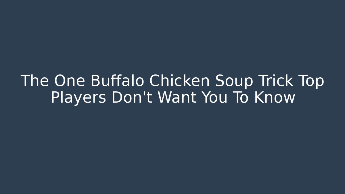 The One Buffalo Chicken Soup Trick Top Players Don't Want You To Know