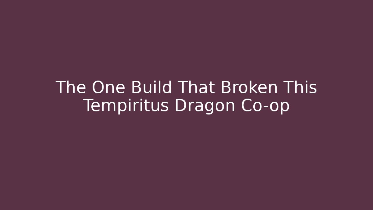 The One Build That Broken This Tempiritus Dragon Co-op