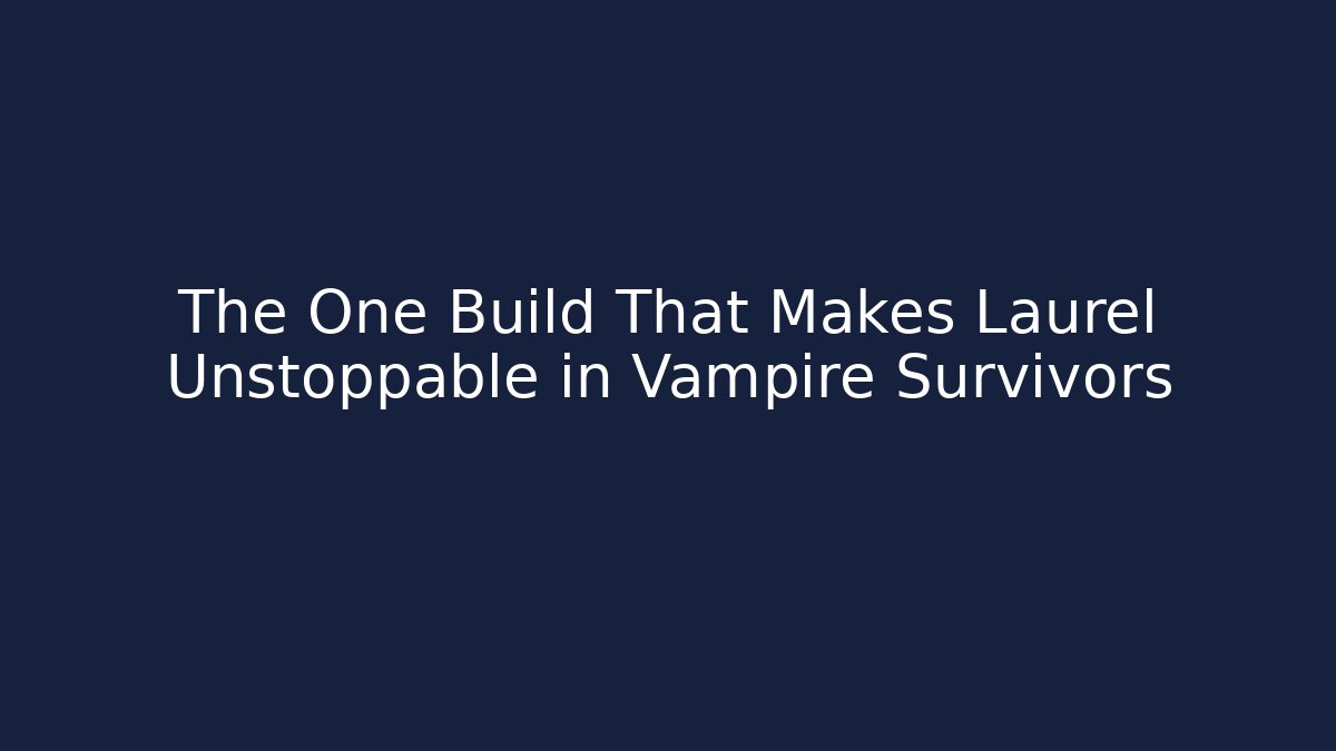 The One Build That Makes Laurel Unstoppable in Vampire Survivors