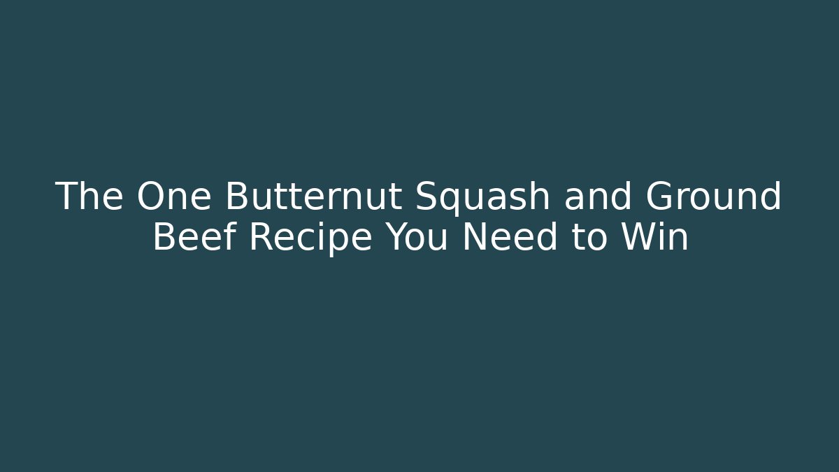 The One Butternut Squash and Ground Beef Recipe You Need to Win