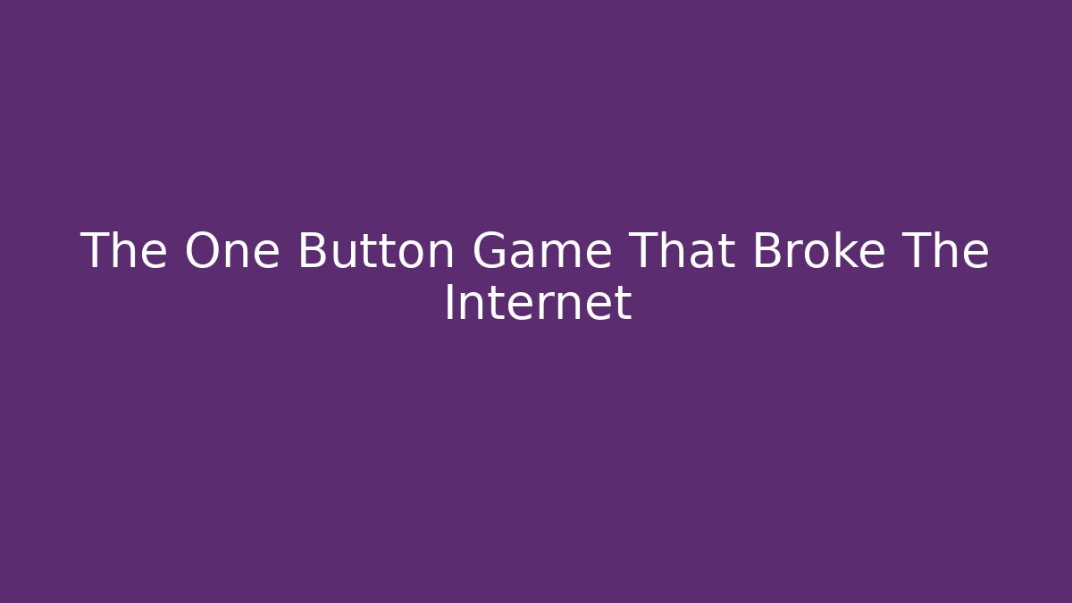 The One Button Game That Broke The Internet