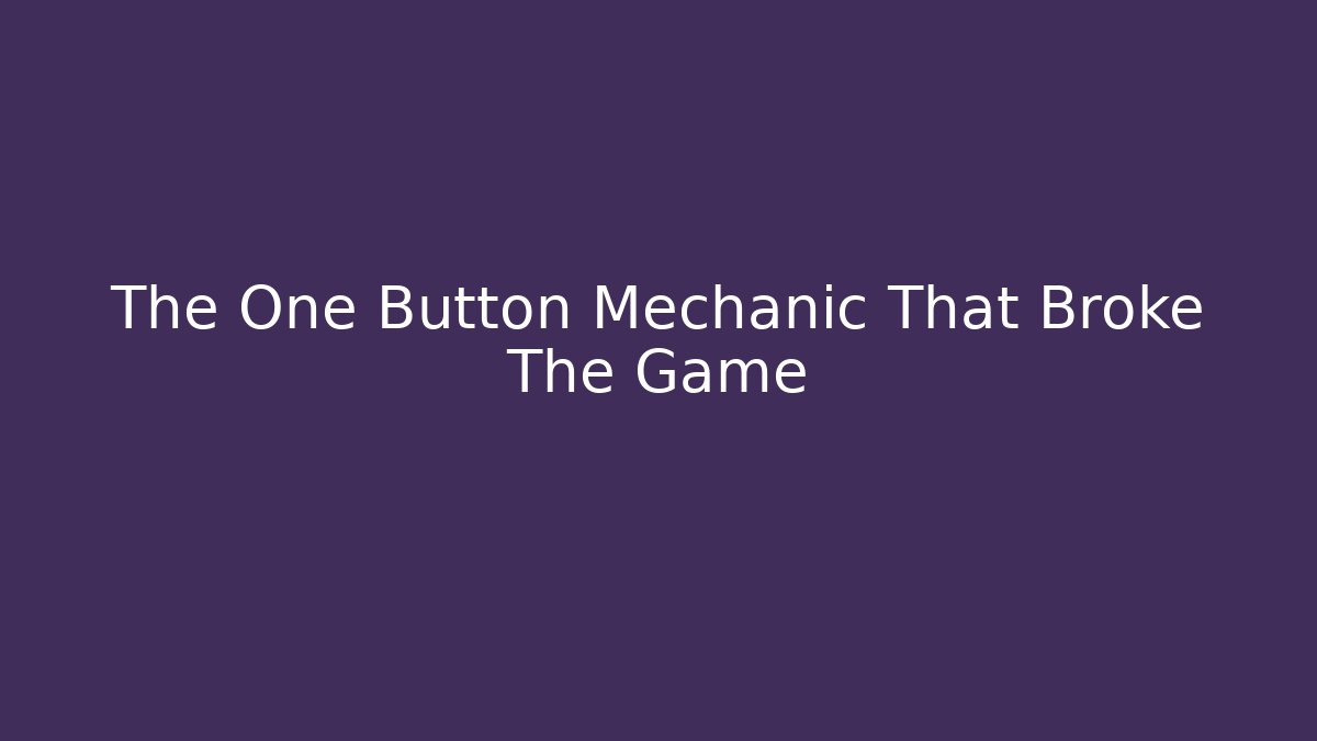 The One Button Mechanic That Broke The Game