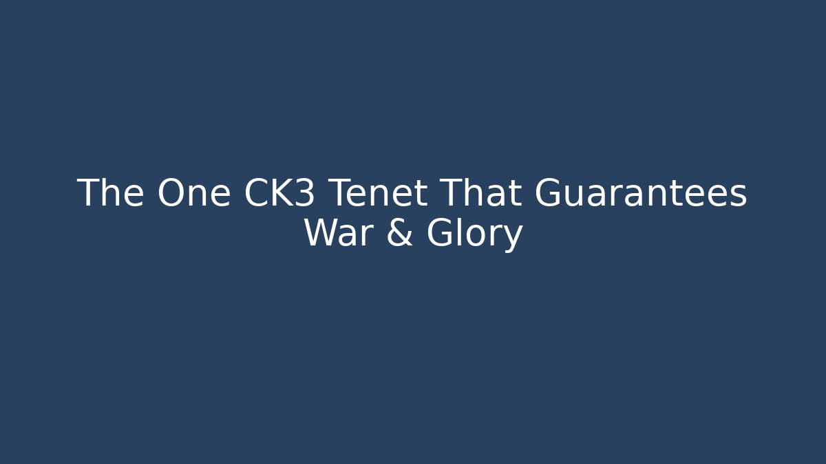 The One CK3 Tenet That Guarantees War & Glory