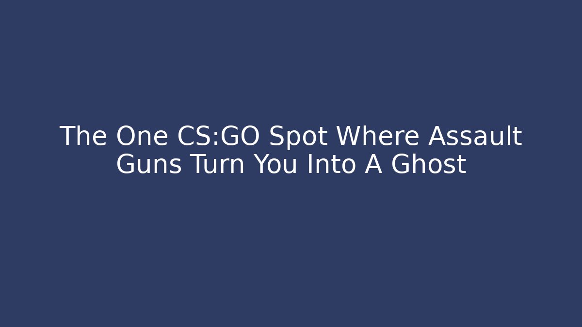 The One CS:GO Spot Where Assault Guns Turn You Into A Ghost