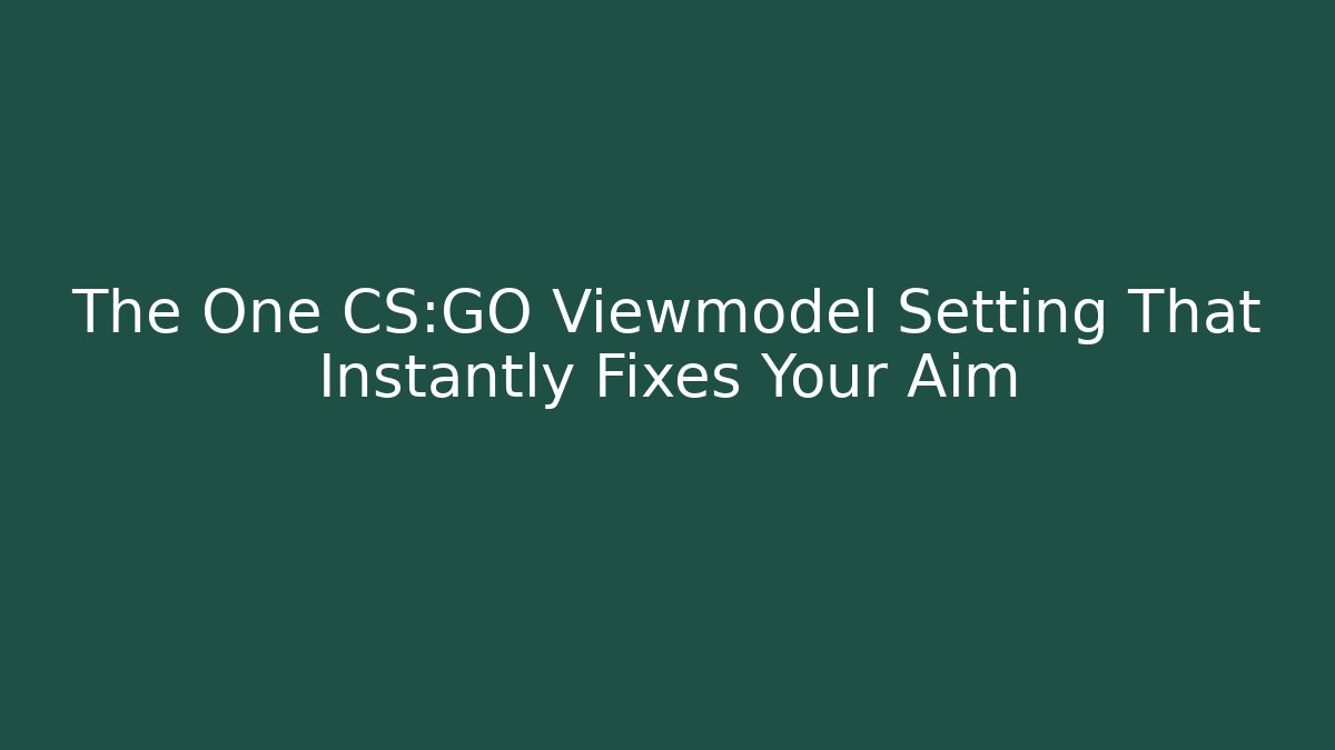 The One CS:GO Viewmodel Setting That Instantly Fixes Your Aim
