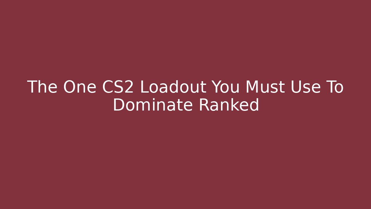 The One CS2 Loadout You Must Use To Dominate Ranked