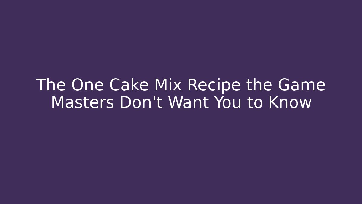 The One Cake Mix Recipe the Game Masters Don't Want You to Know