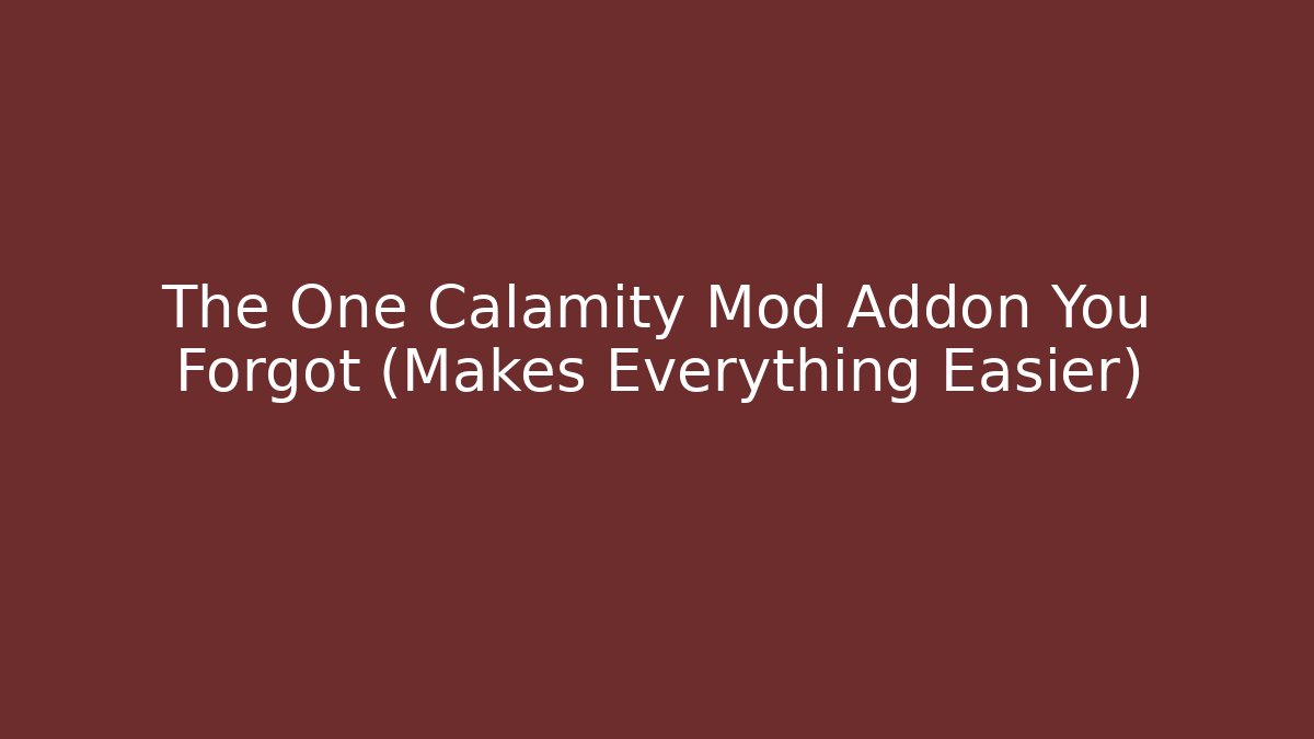 The One Calamity Mod Addon You Forgot (Makes Everything Easier)