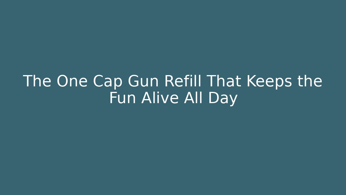 The One Cap Gun Refill That Keeps the Fun Alive All Day
