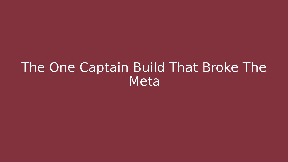 The One Captain Build That Broke The Meta
