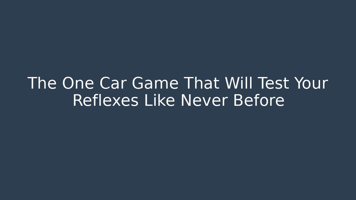 The One Car Game That Will Test Your Reflexes Like Never Before - Critter Realm