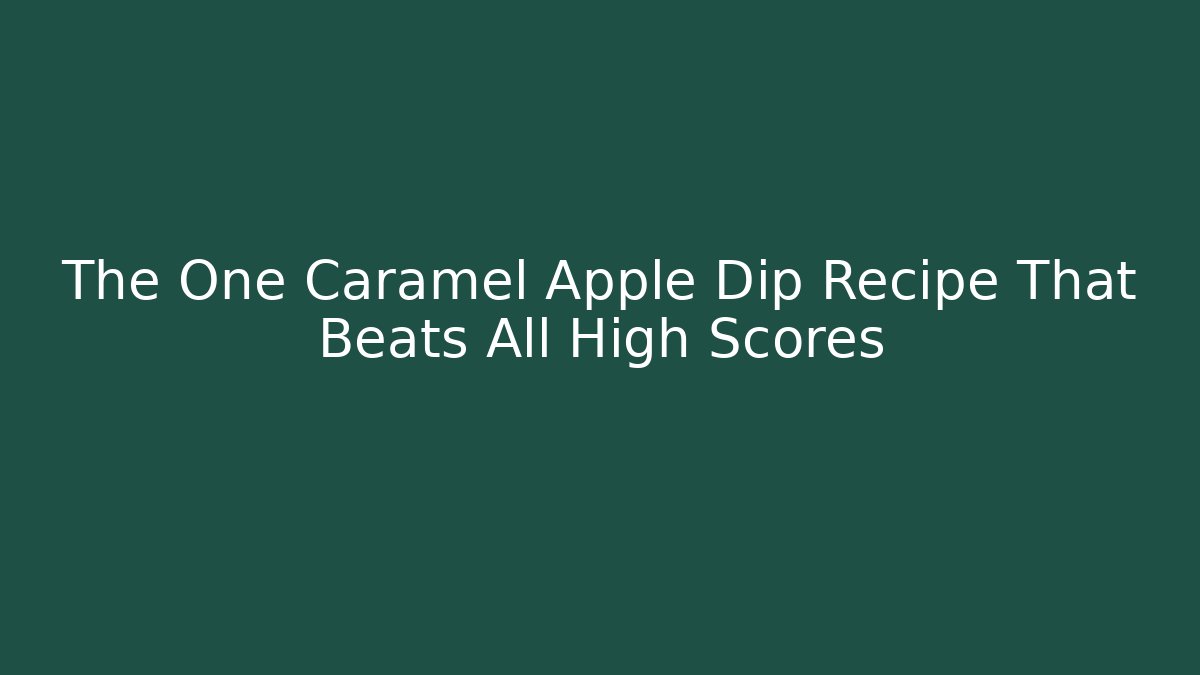 The One Caramel Apple Dip Recipe That Beats All High Scores