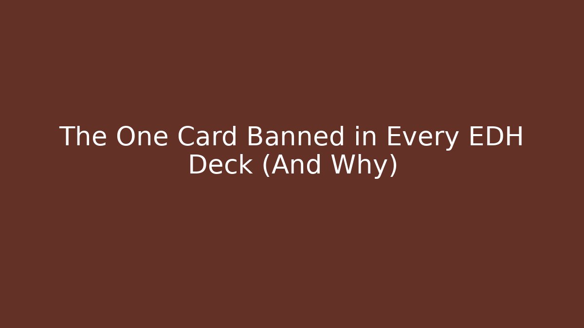 The One Card Banned in Every EDH Deck (And Why)