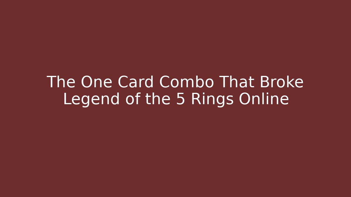 The One Card Combo That Broke Legend of the 5 Rings Online