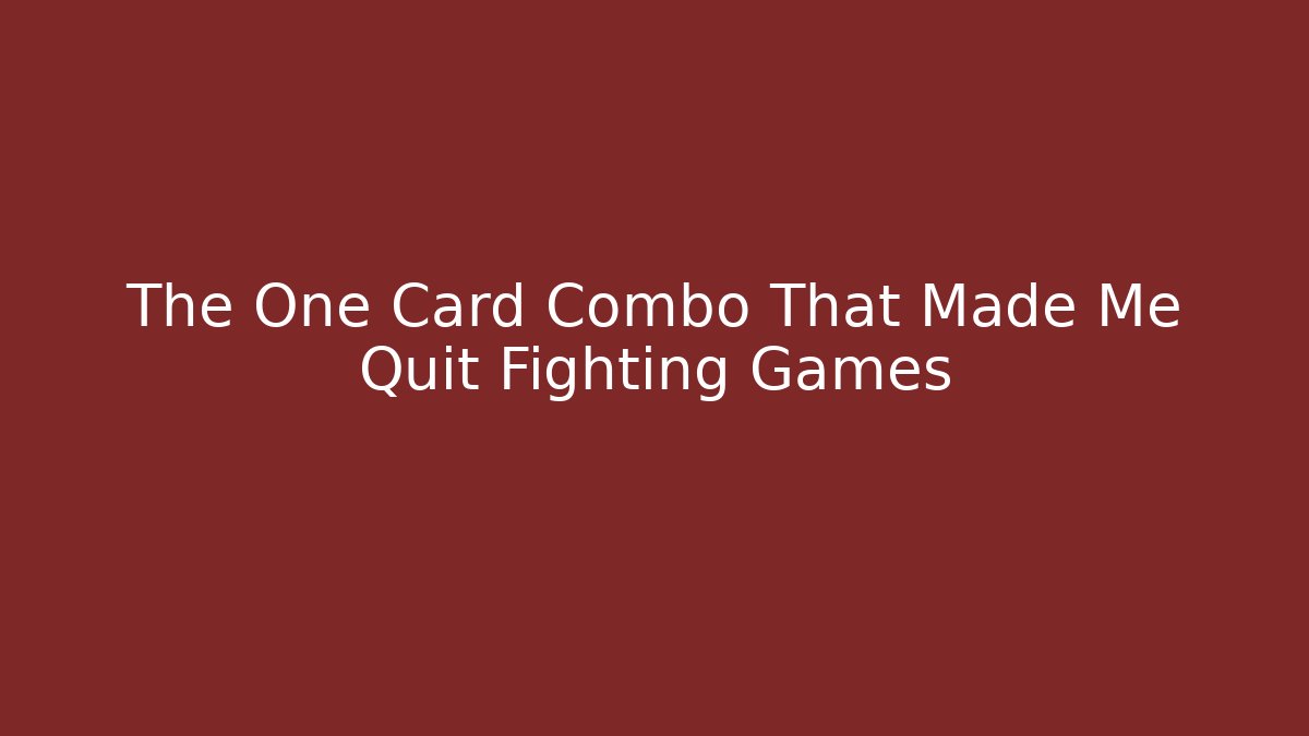 The One Card Combo That Made Me Quit Fighting Games