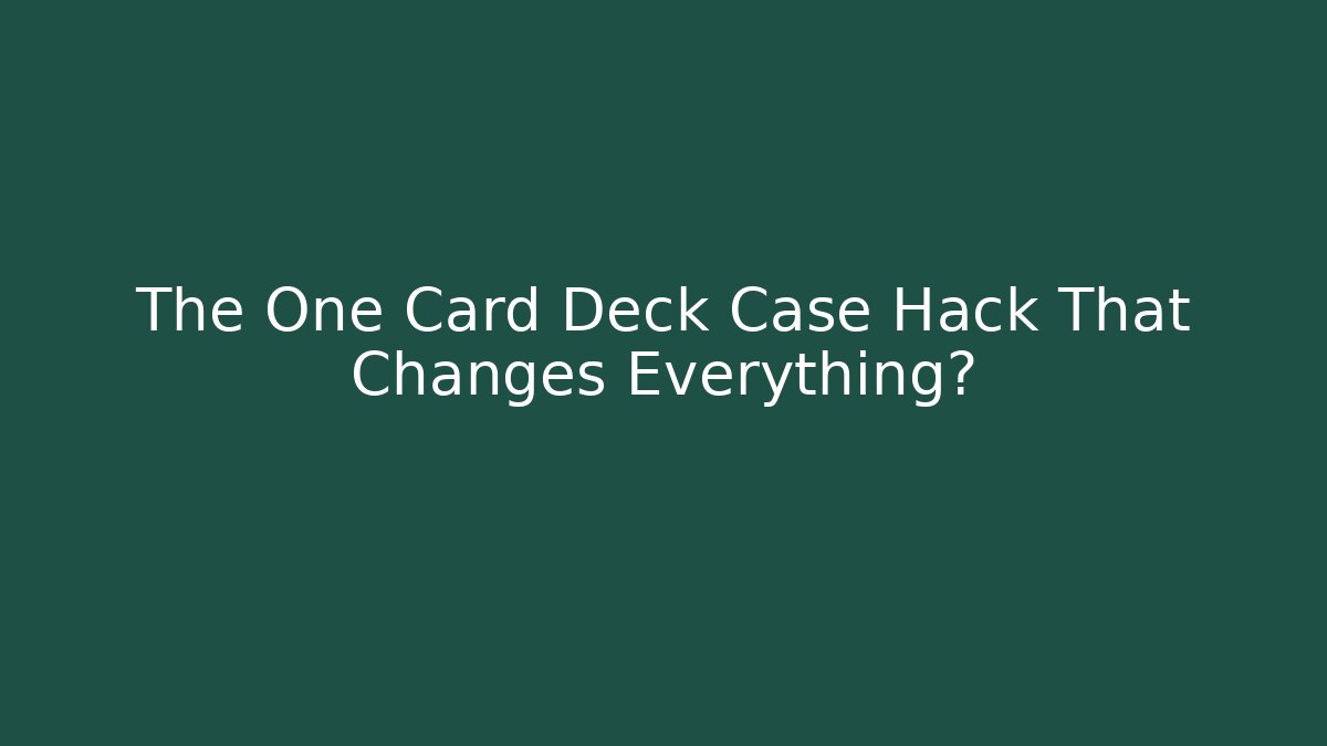 The One Card Deck Case Hack That Changes Everything?