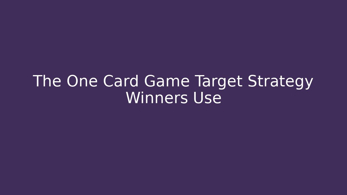 The One Card Game Target Strategy Winners Use