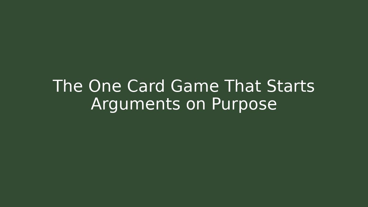 The One Card Game That Starts Arguments on Purpose