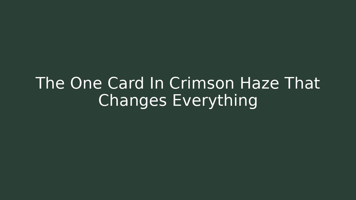 The One Card In Crimson Haze That Changes Everything