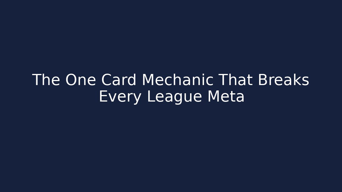 The One Card Mechanic That Breaks Every League Meta