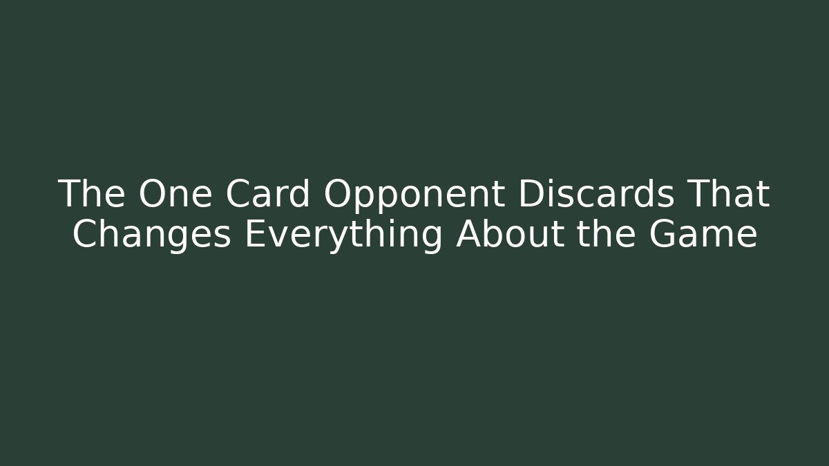 The One Card Opponent Discards That Changes Everything About the Game