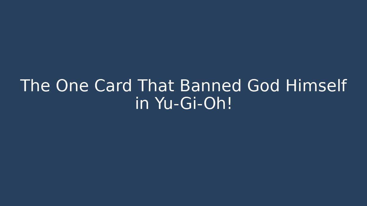 The One Card That Banned God Himself in Yu-Gi-Oh!