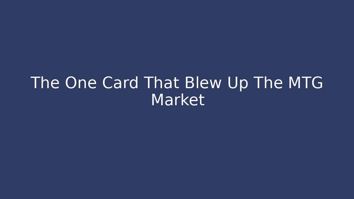 The One Card That Blew Up The MTG Market