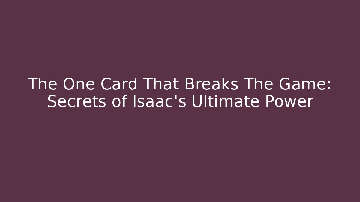 The One Card That Breaks The Game: Secrets of Isaac's Ultimate Power