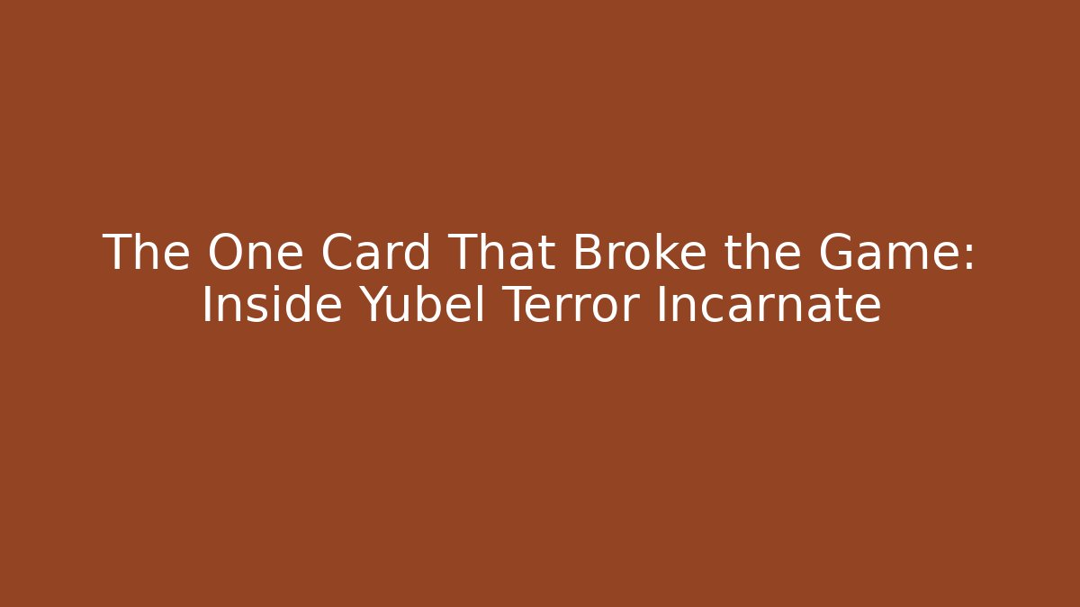 The One Card That Broke the Game: Inside Yubel Terror Incarnate