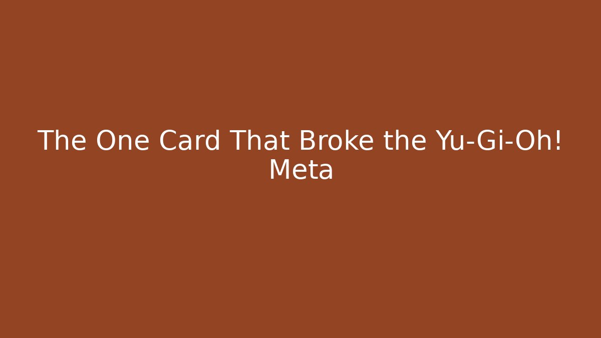 The One Card That Broke the Yu-Gi-Oh! Meta