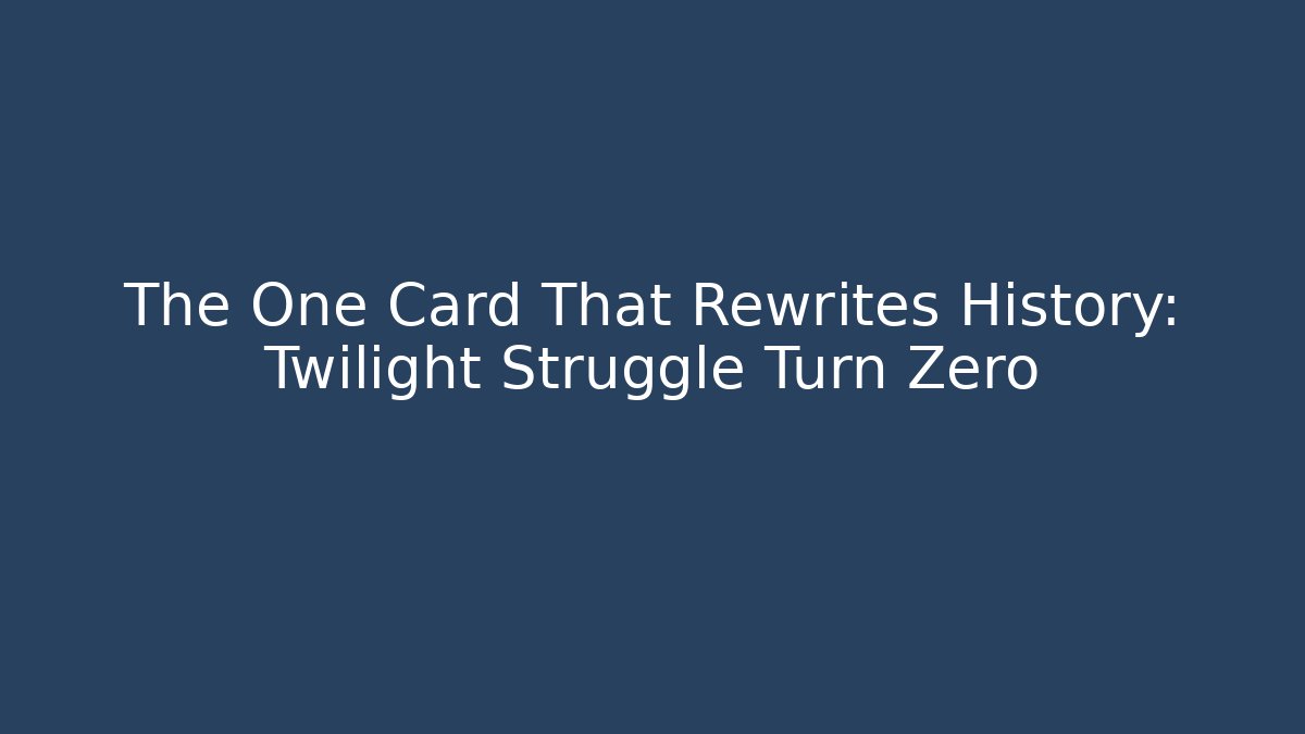 The One Card That Rewrites History: Twilight Struggle Turn Zero - Critter Realm