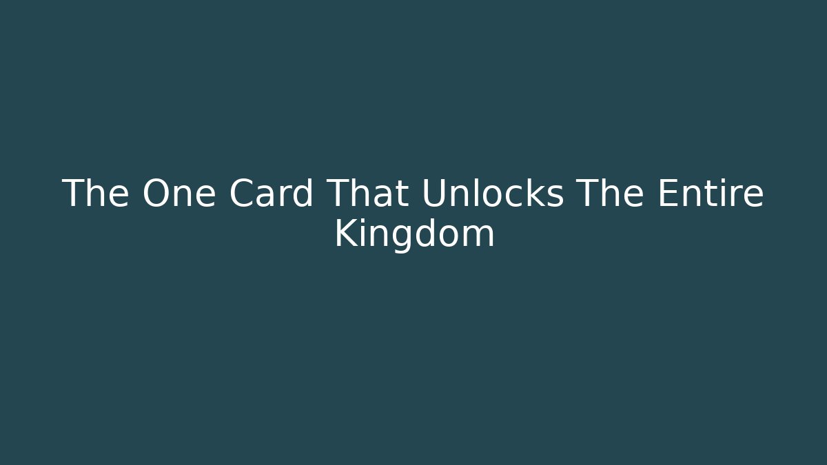 The One Card That Unlocks The Entire Kingdom