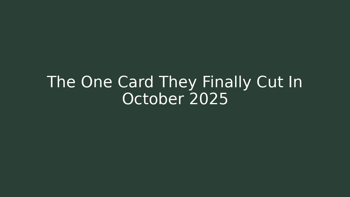 The One Card They Finally Cut In October 2025