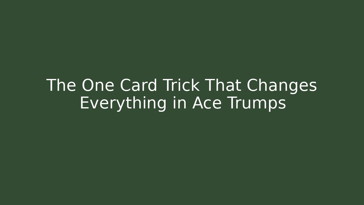 The One Card Trick That Changes Everything in Ace Trumps
