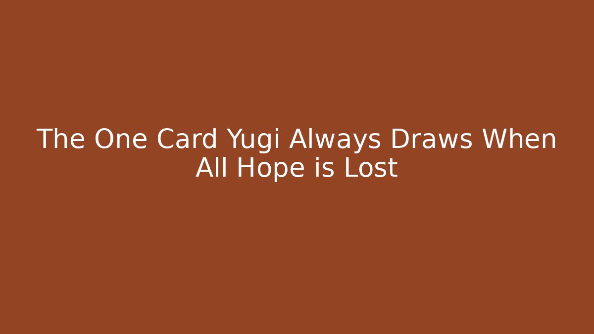 The One Card Yugi Always Draws When All Hope is Lost - Critter Realm