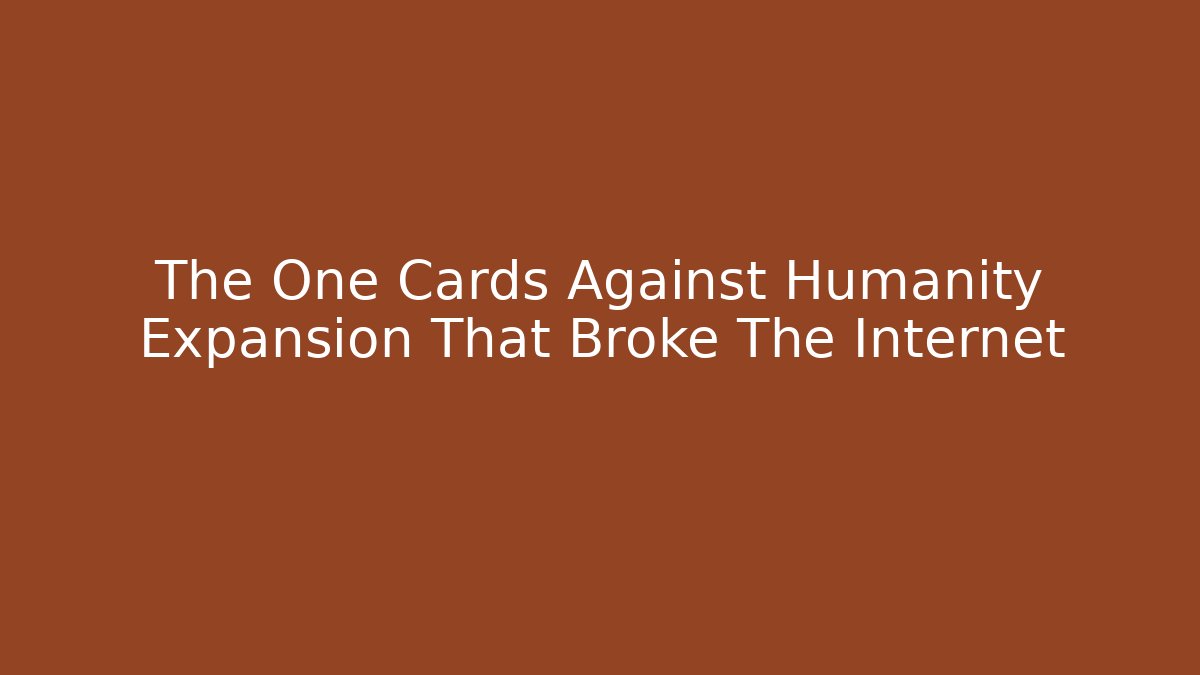 The One Cards Against Humanity Expansion That Broke The Internet - Critter Realm