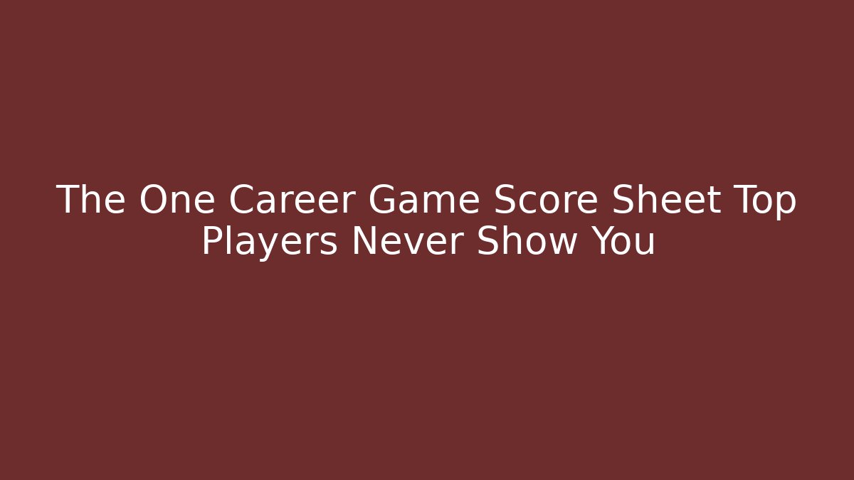 The One Career Game Score Sheet Top Players Never Show You
