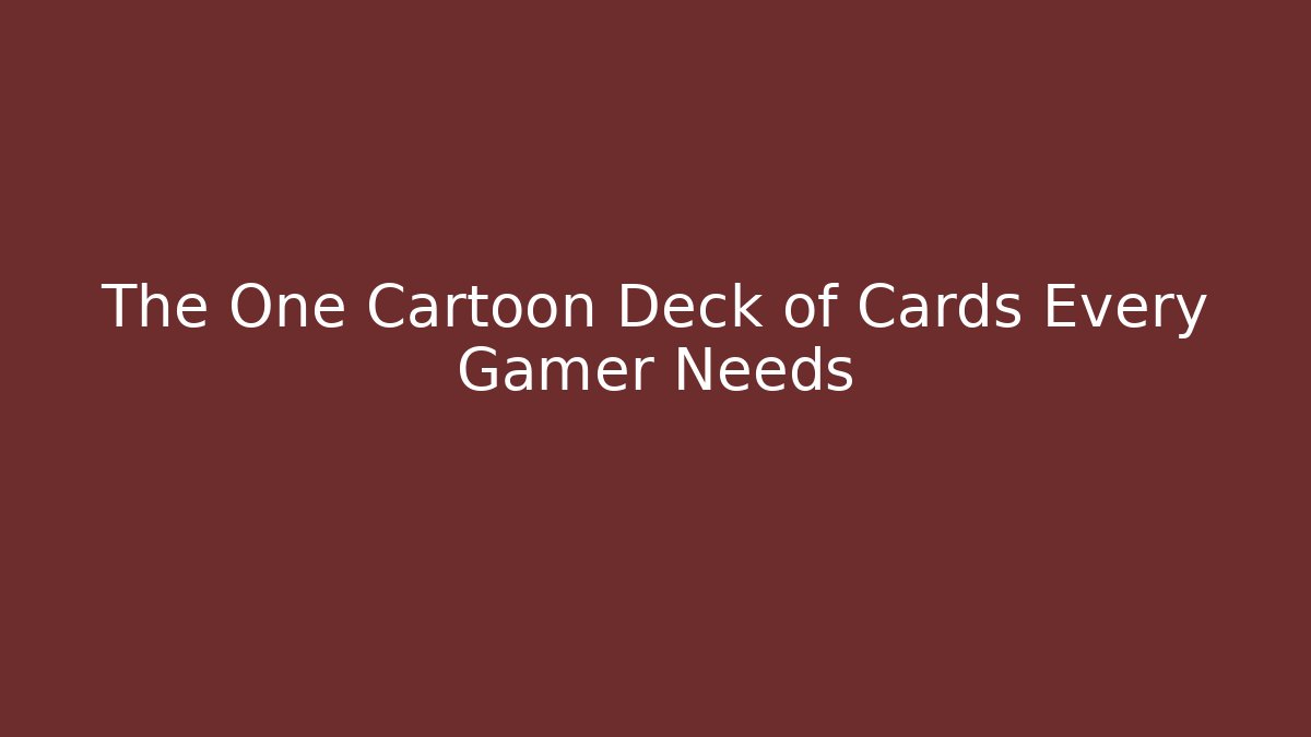The One Cartoon Deck of Cards Every Gamer Needs