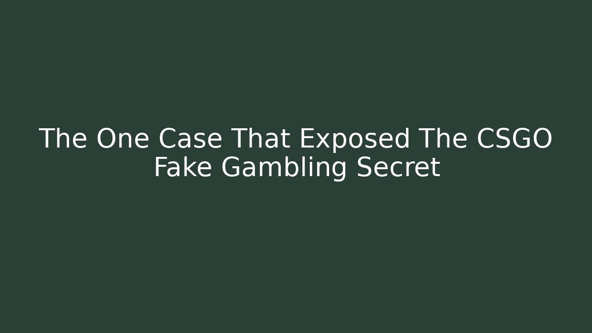 The One Case That Exposed The CSGO Fake Gambling Secret